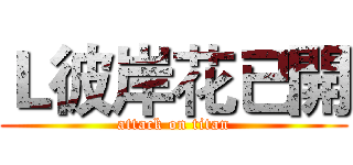Ｌ彼岸花已開 (attack on titan)
