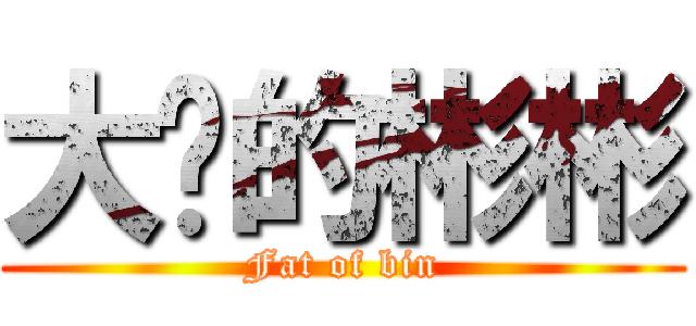 大摳的彬彬 (Fat of bin)