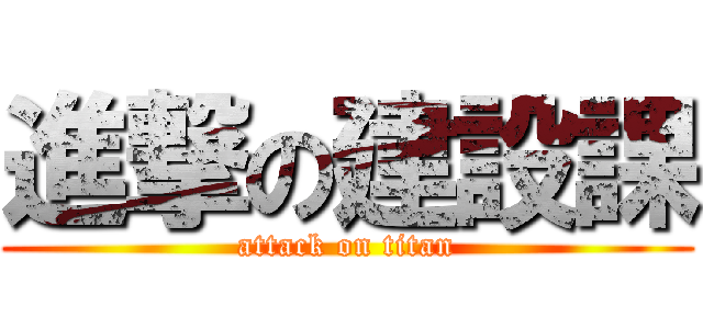 進撃の建設課 (attack on titan)