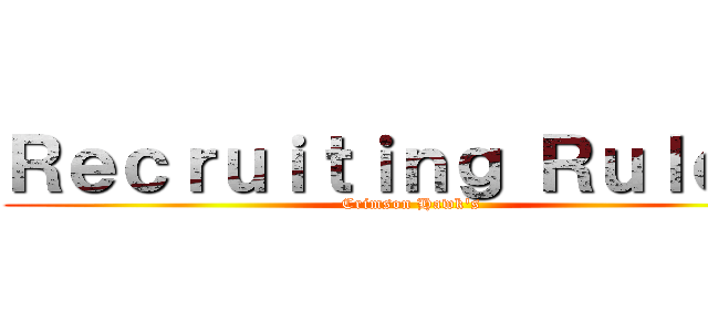 Ｒｅｃｒｕｉｔｉｎｇ Ｒｕｌｅ'ｓ (Crimson Hawk's)