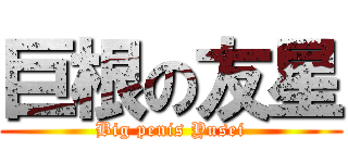 巨根の友星 (Big penis Yusei)