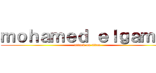 ｍｏｈａｍｅｄ ｅｌｇａｍａｌ (attack on titan)