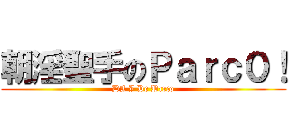 朝淫聖手のＰａｒｃ０！ (DA J De Parco)