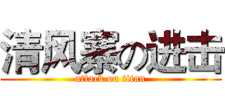 清风寨の进击 (attack on titan)