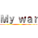 Ｍｙ ｗａｒ ()