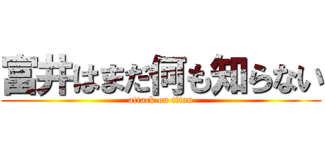 富井はまだ何も知らない (attack on titan)