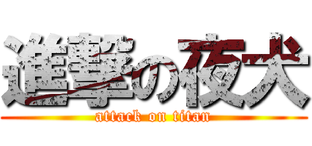 進撃の夜犬 (attack on titan)