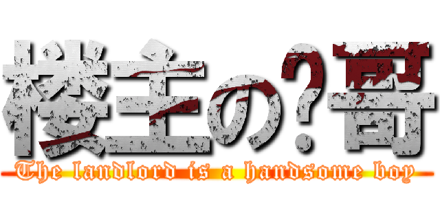 楼主の帅哥 (The landlord is a handsome boy)