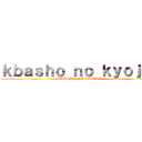 ｋｂａｓｈｏ ｎｏ ｋｙｏｊｉｎ (KBASHO NO KIOJIN)