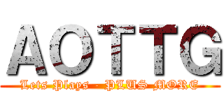 ＡＯＴＴＧ (Lets Plays - PLUS MORE)