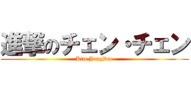 進撃のチェン・チェン (Kim JongDae)