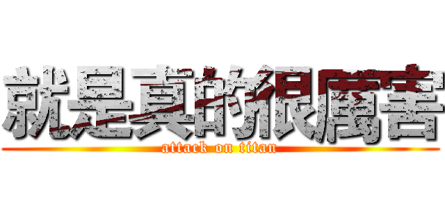 就是真的很厲害 (attack on titan)