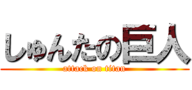 しゅんたの巨人 (attack on titan)