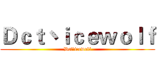 Ｄｃｔ丶ｉｃｅｗｏｌｆ (Dct丶icewolf)