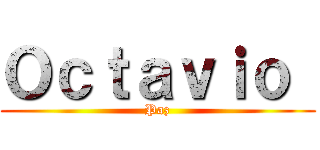Ｏｃｔａｖｉｏ  (Paz)