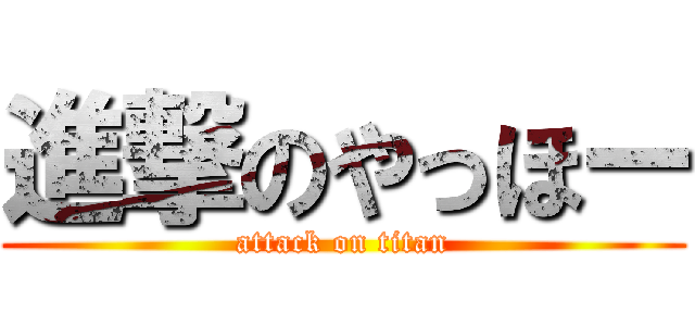 進撃のやっほー (attack on titan)