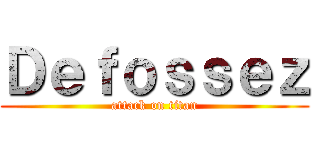 Ｄｅｆｏｓｓｅｚ (attack on titan)