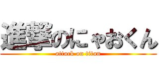 進撃のにゃおくん (attack on titan)