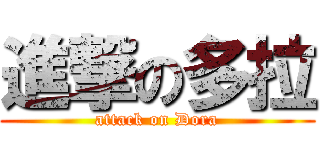 進撃の多拉 (attack on Dora)