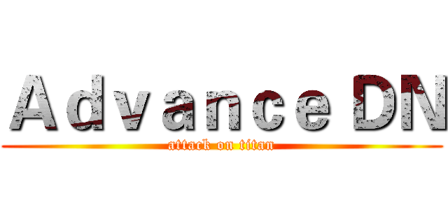 Ａｄｖａｎｃｅ ＤＮ (attack on titan)