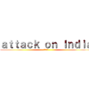 ａｔｔａｃｋ ｏｎ Ｉｎｄｉａ (進撃の印度)