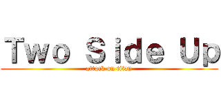 Ｔｗｏ Ｓｉｄｅ Ｕｐ (attack on titan)