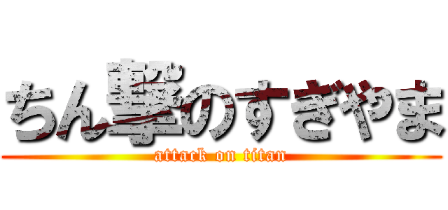 ちん撃のすぎやま (attack on titan)