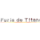 Ｆｕｒｉａ ｄｅ Ｔｉｔａｎｅｓ (attack on titan)