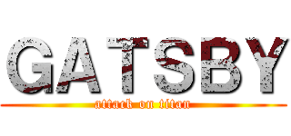 ＧＡＴＳＢＹ (attack on titan)