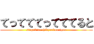 てってててってててると (singekino chikyuuboueigun)