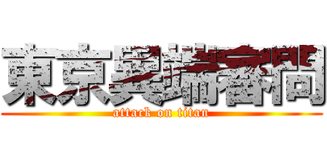 東京異端審問 (attack on titan)