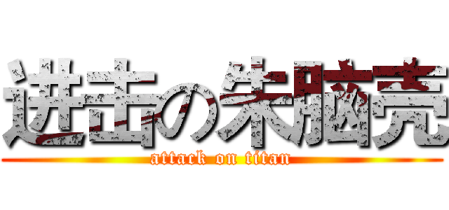 进击の朱脑壳 (attack on titan)