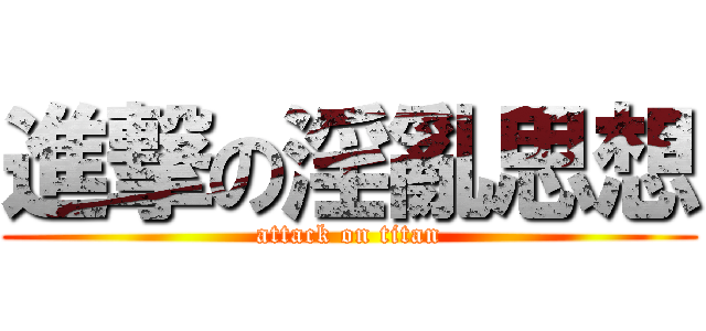 進撃の淫亂思想 (attack on titan)