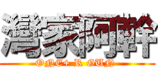 灣家阿幹 (ONE+ R GUN )