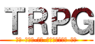 ＴＲＰＧ (－テ-ブルト-クロ-ルプレイングゲ-ム－)