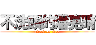 不洗頭的潘亮晴 (attack on titan)