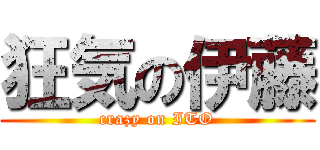 狂気の伊藤 (crazy on ITO)