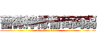 薔薇檸檬葡萄蒟蒻 (attack on anaru)