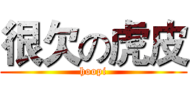 很欠の虎皮 (hoopi)