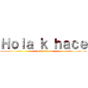 Ｈｏｌａ ｋ ｈａｃｅ (hola k hace)