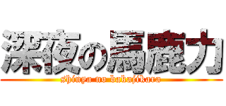 深夜の馬鹿力 (shinya no bakajikara)