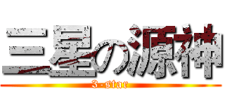 三星の源神 (3-star)