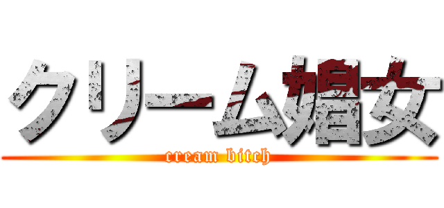 クリーム娼女 (cream bitch)