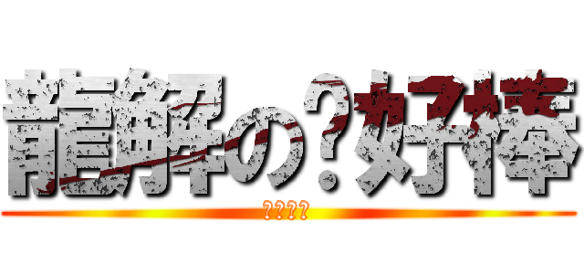 龍解の你好棒 (比賽加油)