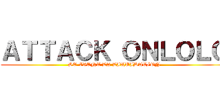 ＡＴＴＡＣＫ ＯＮＬＯＬＯ (SE VIENE LA LIQUIDACION)