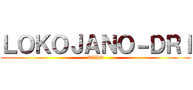 ＬＯＫＯＪＡＮＯ－ＤＲＩ (DLLS)