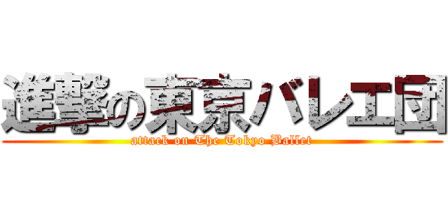 進撃の東京バレエ団 (attack on The Tokyo Ballet)