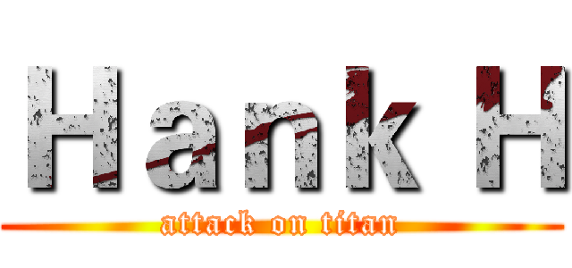 Ｈａｎｋ Ｈ (attack on titan)
