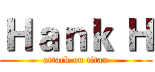Ｈａｎｋ Ｈ (attack on titan)