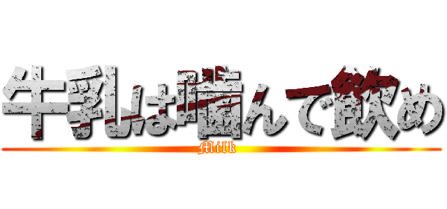 牛乳は噛んで飲め (Milk )